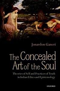 The Concealed Art of the Soul : Theories of Self and Practices of Truth in Indian Ethics and Epistemology (Paperback)
