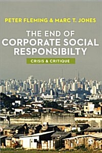 The End of Corporate Social Responsibility : Crisis and Critique (Paperback)