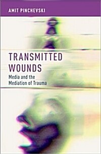 Transmitted Wounds: Media and the Mediation of Trauma (Hardcover)