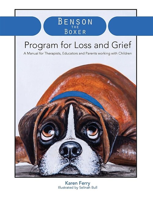 Benson the Boxer Program for Loss and Grief: A Manual for Therapists, Educators and Parents Working with Children (Paperback)