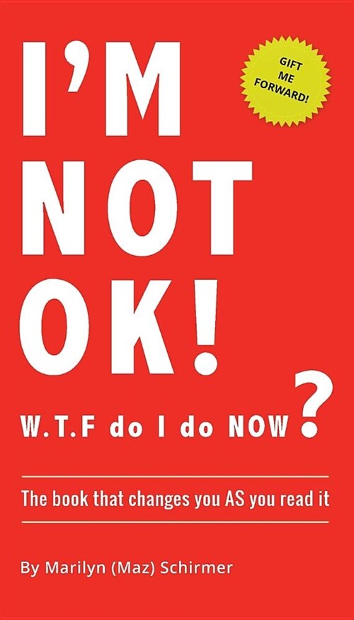 Im Not Ok. W.T.F Do I Do Now?: The Book That Changes You as You Read It. (Paperback)