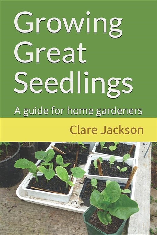 Growing Great Seedlings: A Guide for Home Gardeners (Paperback)