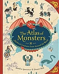 The Atlas of Monsters: Mythical Creatures from Around the World (Hardcover)