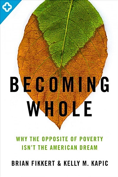 Becoming Whole: Why the Opposite of Poverty Isnt the American Dream (Paperback)