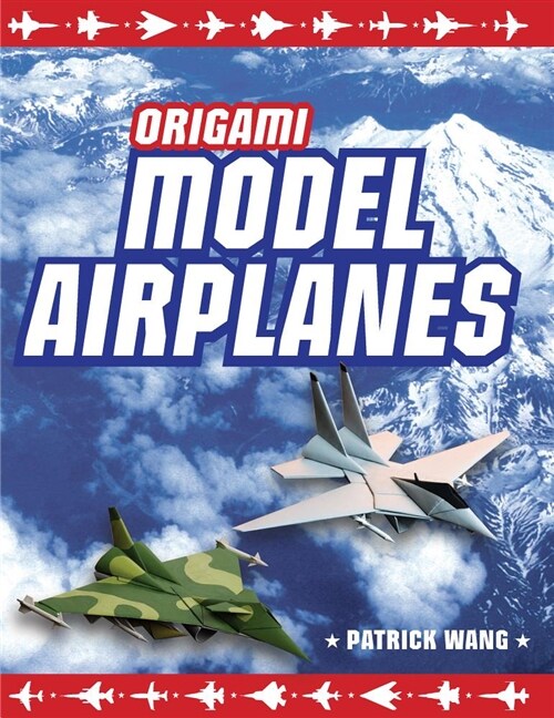 Origami Model Airplanes: Create Amazingly Detailed Model Airplanes Using Basic Origami Techniques!: Origami Book with 23 Designs & Plane Histor (Hardcover)