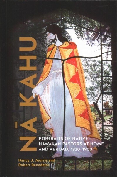 Nā Kahu: Portraits of Native Hawaiian Pastors at Home and Abroad, 1820-1900 (Hardcover)