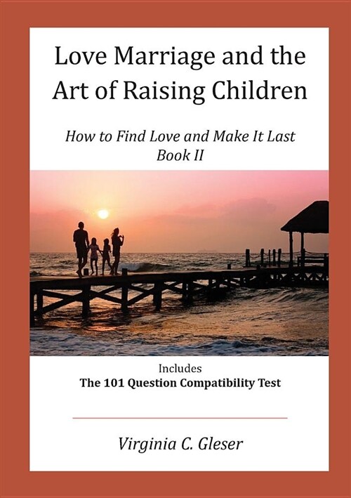 Love, Marriage and the Art of Raising Children: How to Find Love and Make It Last, Book II, Includes the 101 Question Capatibility Test (Paperback)
