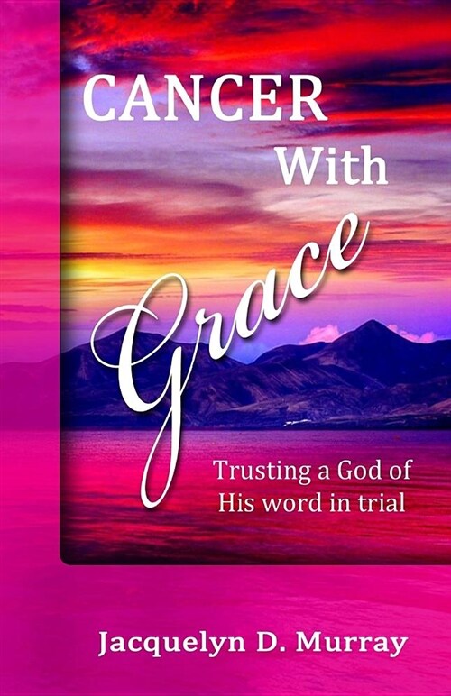 Cancer with Grace: Trusting a God of His Word in Trial (Paperback)