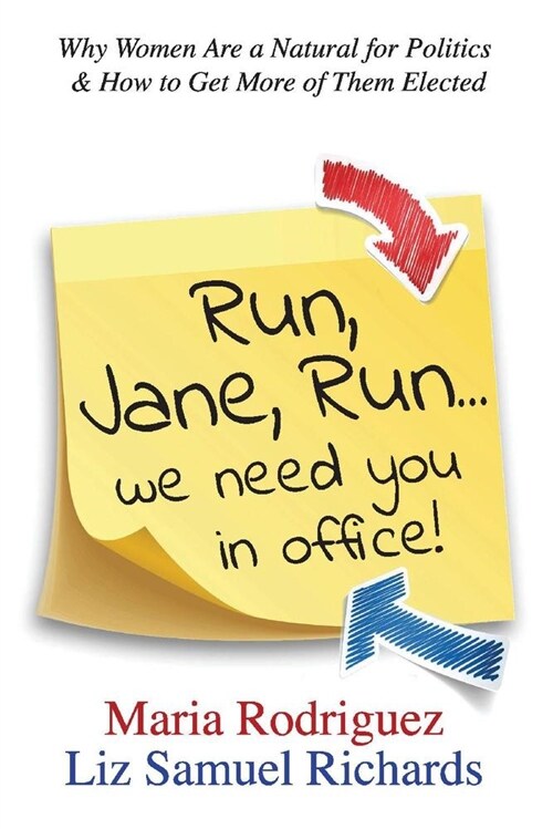 Run Jane Run...We Need You in Office!: Why Women Are a Natural for Politics & How to Get More of Them Elected Volume 1 (Paperback)