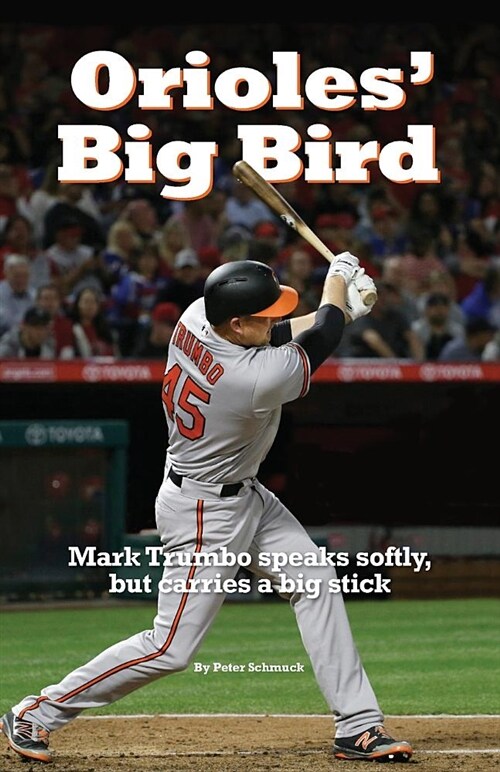 Orioles Big Bird: Mark Trumbo Speaks Softly, But Carries a Big Stick (Paperback)