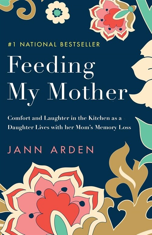 Feeding My Mother: Comfort and Laughter in the Kitchen as a Daughter Lives with Her Moms Memory Loss (Paperback)