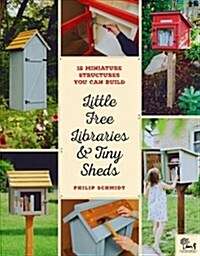 Little Free Libraries & Tiny Sheds: 12 Miniature Structures You Can Build (Paperback)