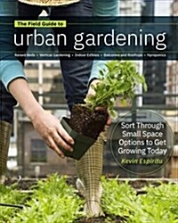Field Guide to Urban Gardening: How to Grow Plants, No Matter Where You Live: Raised Beds - Vertical Gardening - Indoor Edibles - Balconies and Roofto (Paperback)