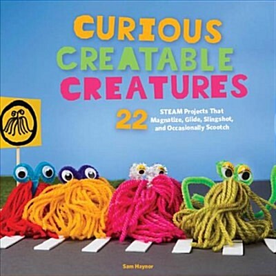 Curious Creatable Creatures: 22 Steam Projects That Magnetize, Glide, Slingshot, and Sometimes Scootch (Paperback)