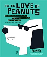 For the Love of Peanuts: Contemporary Artists Reimagine the Iconic Characters of Charles M. Schulz (Hardcover)