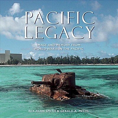 Pacific Legacy: Image and Memory from World War II in the Pacific (Hardcover)