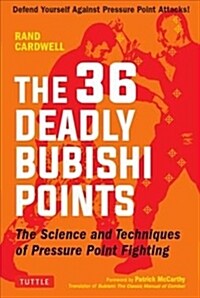 The 36 Deadly Bubishi Points: The Science and Techniques of Pressure Point Fighting - Defend Yourself Against Pressure Point Attacks! (Paperback)
