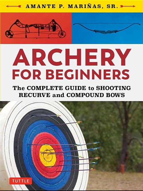 Archery for Beginners: The Complete Guide to Shooting Recurve and Compound Bows (Paperback)
