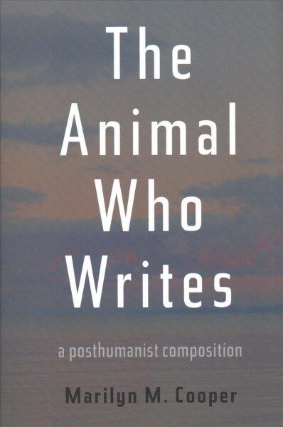 The Animal Who Writes: A Posthumanist Composition (Hardcover)