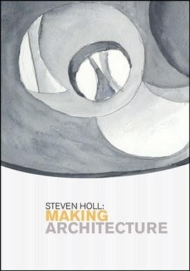 Steven Holl: Making Architecture (Paperback)