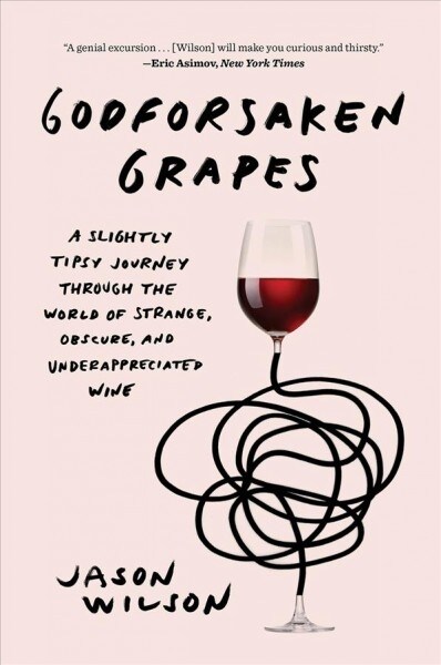 Godforsaken Grapes: A Slightly Tipsy Journey Through the World of Strange, Obscure, and Underappreciated Wine (Paperback)