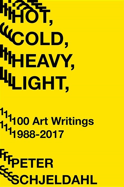 Hot, Cold, Heavy, Light, 100 Art Writings 1988-2018 (Hardcover)