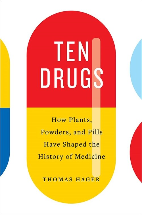 Ten Drugs: How Plants, Powders, and Pills Have Shaped the History of Medicine (Hardcover)