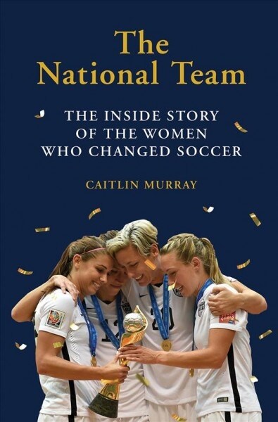 The National Team: The Inside Story of the Women Who Changed Soccer (Hardcover)