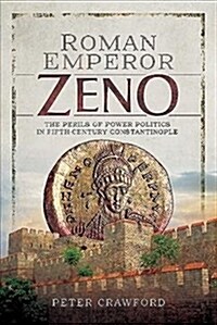 Roman Emperor Zeno : The Perils of Power Politics in Fifth-century Constantinople (Hardcover)