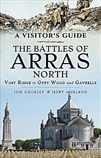 The Battles of Arras: North : A Visitors Guide; Vimy Ridge to Oppy Wood and Gavrelle (Paperback)