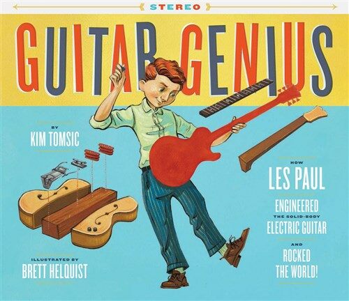 Guitar Genius: How Les Paul Engineered the Solid-Body Electric Guitar and Rocked the World (Childrens Music Books, Picture Books, Guitar Books, Music (Hardcover)