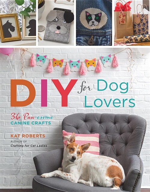 DIY for Dog Lovers: 36 Paw-Some Canine Crafts (Paperback)