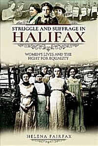 Struggle and Suffrage in Halifax : Womens Lives and the Fight for Equality (Paperback)