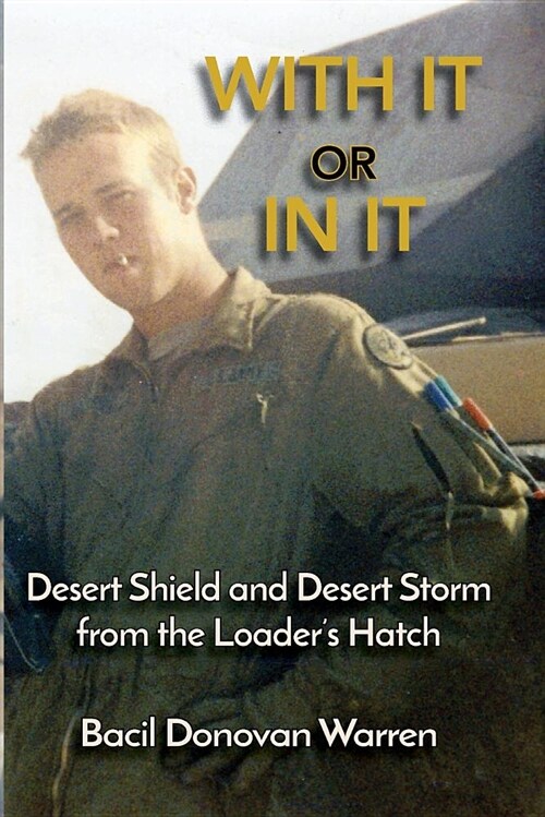 With It or in It: Desert Shield and Desert Storm from the Loaders Hatch (Paperback)