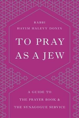 To Pray as a Jew: A Guide to the Prayer Book and the Synagogue Service (Paperback)