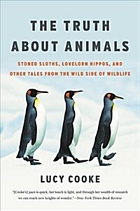 The Truth about Animals: Stoned Sloths, Lovelorn Hippos, and Other Tales from the Wild Side of Wildlife (Paperback)