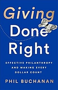 Giving Done Right: Effective Philanthropy and Making Every Dollar Count (Hardcover)
