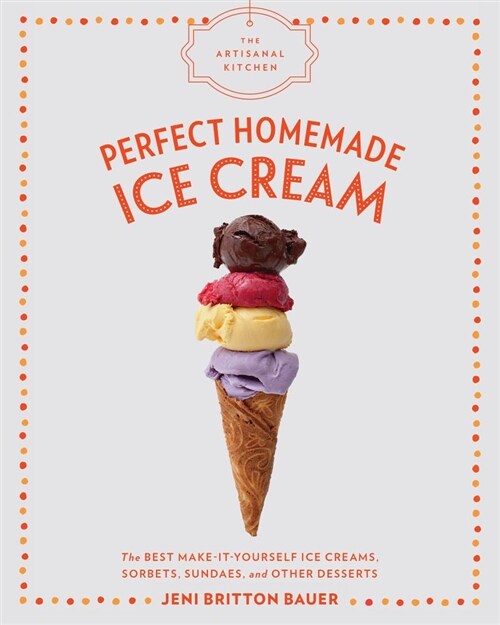 The Artisanal Kitchen: Perfect Homemade Ice Cream: The Best Make-It-Yourself Ice Creams, Sorbets, Sundaes, and Other Desserts (Hardcover)