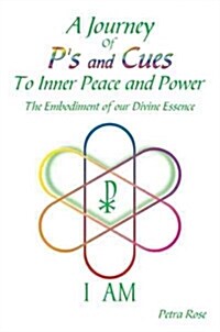 A Journey of Ps and Cues to Inner Peace and Power: The Embodiment of Our Divine Essence (Paperback)