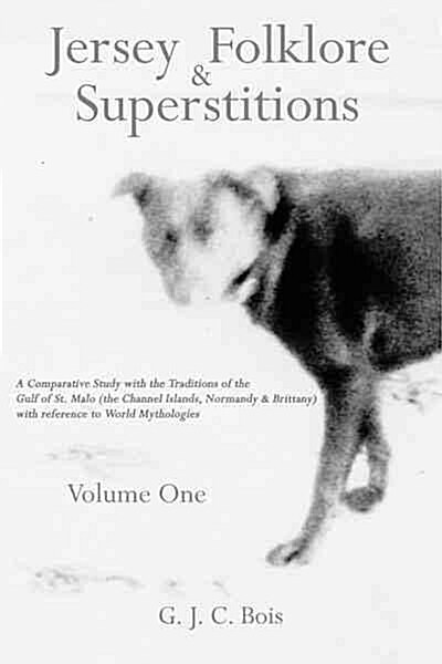Jersey Folklore & Superstitions Volume One: A Comparative Study with the Traditions of the Gulf of St. Malo (the Channel Islands, Normandy & Brittany) (Paperback)