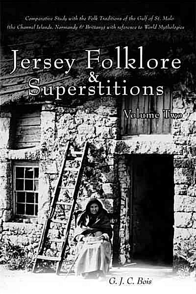Jersey Folklore & Superstitions Volume Two: A Comparative Study with the Traditions of the Gulf of St. Malo (the Channel Islands, Normandy & Brittany) (Paperback)