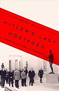 Hitlers Last Hostages: Looted Art and the Soul of the Third Reich (Hardcover)