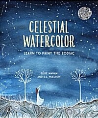 Celestial Watercolor: Learn to Paint the Zodiac Constellations and Seasonal Night Skies (Hardcover)