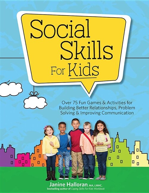 Social Skills for Kids: Over 75 Fun Games & Activities Fro Building Better Relationships, Problem Solving & Improving Communication (Paperback)