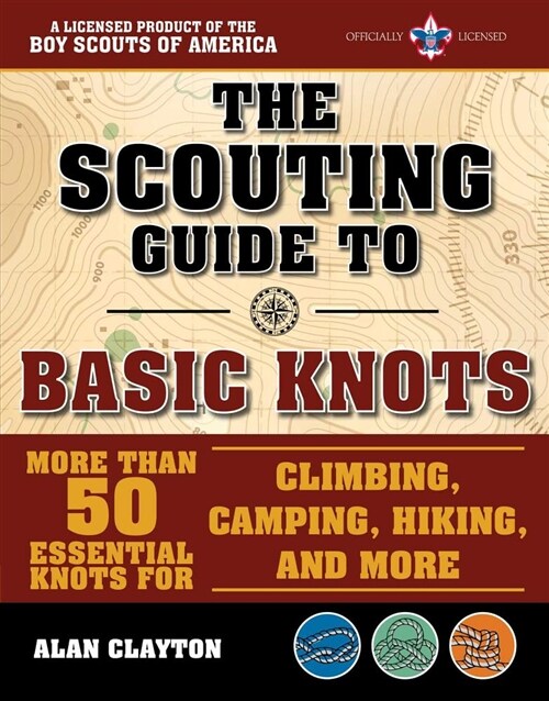 The Scouting Guide to Basic Knots: An Officially-Licensed Book of the Boy Scouts of America: More Than 50 Essential Knots for Climbing, Camping, Hikin (Paperback)