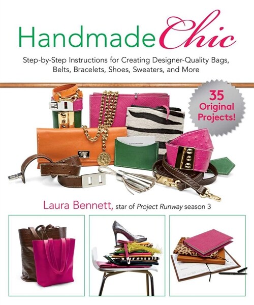 Handmade Chic: Step-By-Step Instructions for Creating Designer-Quality Bags, Belts, Bracelets, Shoes, Sweaters, and More (Paperback)