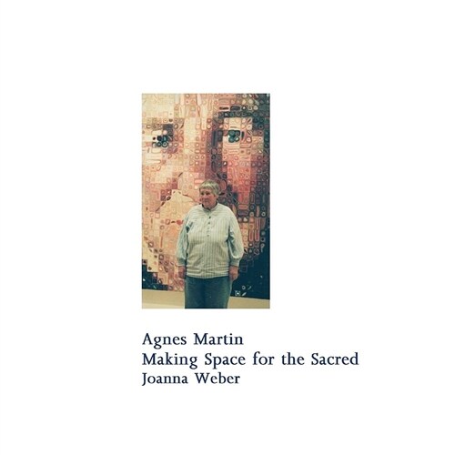 Agnes Martin: Making Space for the Sacred (Paperback)