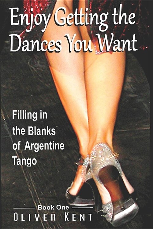 Enjoy Getting the Dances You Want: Filling in the Blanks of Argentine Tango - Book One (Paperback)
