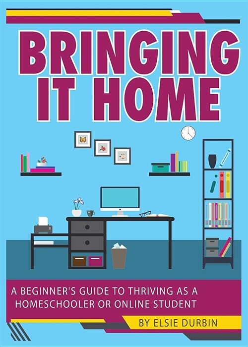 Bringing It Home: A Beginners Guide to Thriving as a Homeschooler or Online Student (Paperback)
