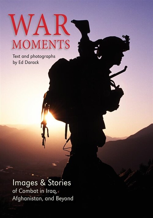 War Moments: Images & Stories of Combat in Iraq, Afghanistan, and Beyond (Paperback)